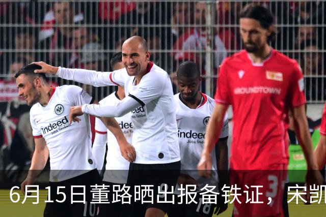 6月15日董路晒出报备铁证，宋凯亲笔信曝光，整个中国足坛集体沉默了